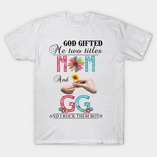 God Gifted Me Two Titles Mom And Gg And I Rock Them Both Wildflowers Valentines Mothers Day T-Shirt